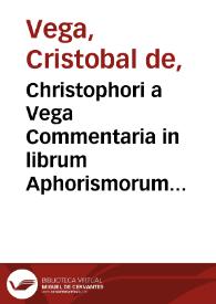 Christophori a Vega Commentaria in librum Aphorismorum Hippocratis ...