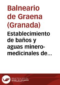 Establecimiento de baños y aguas minero-medicinales de Graena, provincia de Granada : estado de los enfermos concurrentes al mismo durante la temporada oficial del año de 1888