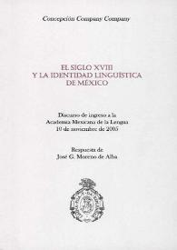 El siglo XVIII y la identidad lingüística de México : Discurso de ingreso a la Academia Mexicana de la Lengua 10 de noviembre de 2005