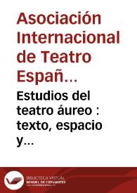 Estudios del teatro áureo : texto, espacio y representación : Actas selectas del X Congreso de la Asociación Internacional de Teatro Español y Novohispano de los Siglos de Oro