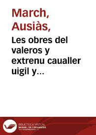 Les obres del valeros y extrenu caualler uigil y elegantissim poeta Ausiàs March nouament reuistes y estampades ab gran cura y diligentia posades...