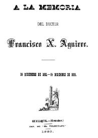 A la memoria del doctor Francisco X. Aguirre: 24 diciembre de 1882 - 24 diciembre de 1885