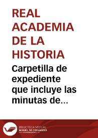 Carpetilla de expediente que incluye las minutas de contestación a José Manuel de Arjona y Diego de Padilla por la remisión de la copia de las once...