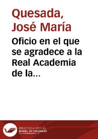 Oficio en el que se agradece a la Real Academia de la Historia la comunicación recibida en agradecimiento de sus apoyos prestados a José Oliver y...
