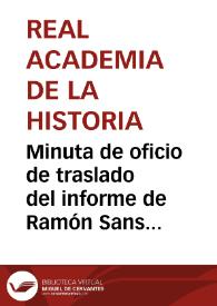 Minuta de oficio de traslado del informe de Ramón Sans y Rives así como la remisión de la memoria y los materiales arqueológicos enviados por encargo de Javier Fuentes y Ponte a la Real Academia de la Historia.