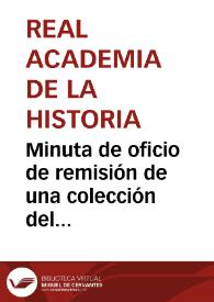 Minuta de oficio de remisión de una colección del Boletín de la Academia, a la vez que se manifiesta el acuerdo de la Corporación de dar traslado...