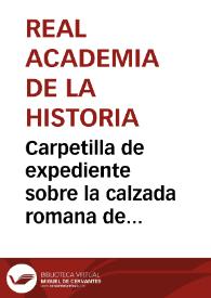 Carpetilla de expediente sobre la calzada romana de Astorga a Zamora.