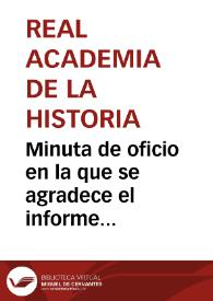 Minuta de oficio en la que se agradece el informe remitido a la Academia sobre la situación geográfica de las antiguas Betunia y Brigecio y su...