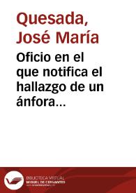 Oficio en el que notifica el hallazgo de un ánfora romana en el pueblo de La Roda, provincia de Sevilla, que dona al Museo de Antigüedades de la...