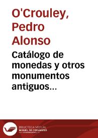 Catálogo de monedas y otros monumentos antiguos adquiridos por OCrouley desde la publicación de sus 'Dialogos sobre las monedas' hasta la fecha de...