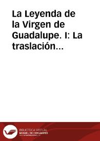 La Leyenda de la Virgen de Guadalupe. I: La traslación