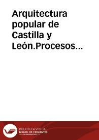 Arquitectura popular de Castilla y León.Procesos constructivos, técnicas y materiales utilizados en época preindustrial