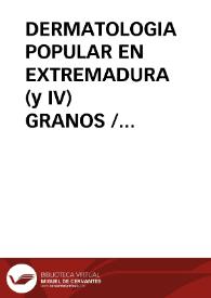 DERMATOLOGIA POPULAR EN EXTREMADURA (y IV) GRANOS