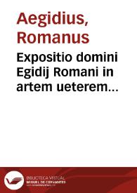 Expositio domini Egidij Romani in artem ueterem videlicet in vniuersalibus praedicamentis, post predicamentis, sex principiis et periermenias