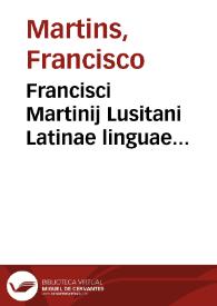 Francisci Martinij Lusitani Latinae linguae Salmanticensis doctoris De Grammatica professione declamatio ...