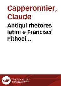 Antiqui rhetores latini e Francisci Pithoei bibliotheca olim editi