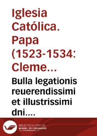 Bulla legationis reuerendissimi et illustrissimi dni. domini A. cardinalis de Monte episcopi Portue[n]sis in alma Urbe legati de latere