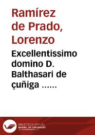 Excellentissimo domino D. Balthasari de çuñiga ... Epitaphium, quod D. Laurentius Ramirez de Prado in Regij patrimonij senatu consiliarius, erudita...