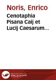 Cenotaphia Pisana Caij et Lucij Caesarum dissertationibus illustrata