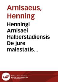 Henningi Arnisaei Halberstadiensis De jure maiestatis libri tres :