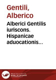 Alberici Gentilis iuriscons. Hispanicae aduocationis libri duo