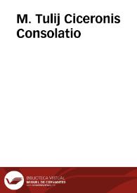 M. Tulij Ciceronis Consolatio