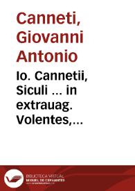 Io. Cannetii, Siculi ... in extrauag. Volentes, Frederici, ac in extrauag. Si aliquem, Iacobi, Siciliae regum, enarrationes perspicuae, vnà cum...