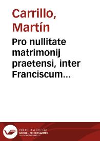 Pro nullitate matrimonij praetensi, inter Franciscum Basilium de Contamina, et Catherinam Ximenez, doctoris Martini Carrillo presbyteri,...