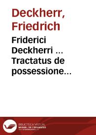 Friderici Deckherri ... Tractatus de possessione creditoris in pignore