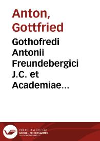 Gothofredi Antonii Freundebergici J.C. et Academiae quondam Gissanae cancellarii Adversaria in plerasque Dn. Andreae Gaillii JCti. practicab....