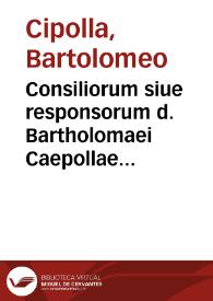 Consiliorum siue responsorum d. Bartholomaei Caepollae Veronensis ... liber secundus