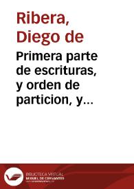 Primera parte de escrituras, y orden de particion, y cuenta, y de residencia judicial, ciuil, y criminal