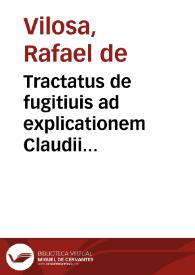 Tractatus de fugitiuis ad explicationem Claudii Tryphonini in l. fugitiuus 225. D. de verb. signif. quae varijs tractatibus exornatur, quos sequens...