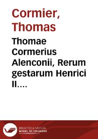 Thomae Cormerius Alenconii, Rerum gestarum Henrici II. regis Galliae libri quinque ...