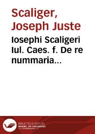 Iosephi Scaligeri Iul. Caes. f. De re nummaria dissertatio