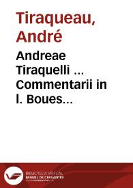 Andreae Tiraquelli ... Commentarii in l. Boues [parágrafo] Hoc sermone ff. De verbor. signif.