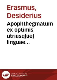 Apophthegmatum ex optimis utriusq[ue] linguae scriptoribus per Des. Erasmum Roterodamum collectorum libri octo