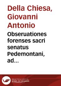 Obseruationes forenses sacri senatus Pedemontani, ad supremae curiae praxim, et ad declarationem styli Marchiae Salutiarum inter ipsas impressi,...