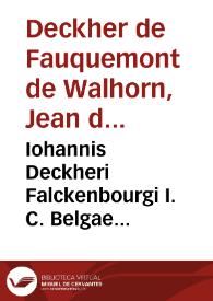 Iohannis Deckheri Falckenbourgi I. C. Belgae Dissertationum iuris, et decisionum super illis factarum in magnis supremisque concilijs suae...