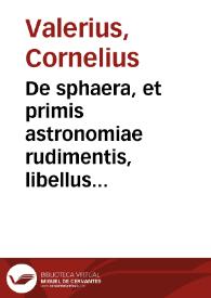 De sphaera, et primis astronomiae rudimentis, libellus vtilissimus :