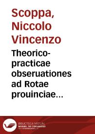 Theorico-practicae obseruationes ad Rotae prouinciae Marchiae decisiones Stephani Gratiani eiusdem Rotae iudicis et auditoris