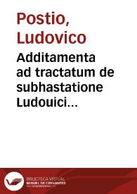 Additamenta ad tractatum de subhastatione Ludouici Postij I.V.C. Perusini ...