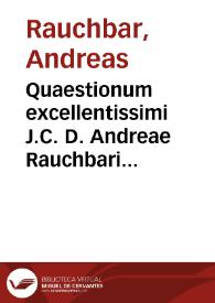 Quaestionum excellentissimi J.C. D. Andreae Rauchbari in Hemsendorf Christianii Electoris Saxon. ... aliqua ex parte è nobilis J.C. Dn. Michaelis...
