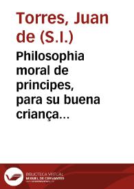 Philosophia moral de principes, para su buena criança y gouierno, y para personas de todos estados
