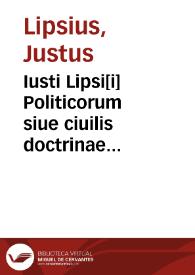 Iusti Lipsi[i] Politicorum siue ciuilis doctrinae libri sex