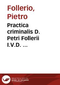 Practica criminalis D. Petri Follerii I.V.D. ...