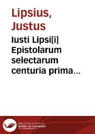 Iusti Lipsi[i] Epistolarum selectarum centuria prima [-tertia] ad Belgas