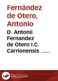D. Antonii Fernandez de Otero I.C. Carrionensis ... Tractatus de officialibus reipublicae, necnon oppidorum utriusque castellae