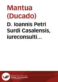 D. Ioannis Petri Surdi Casalensis, iureconsulti celeberrimi, nec non Senatus Mantuani senatoris prudentissimi... Decisiones