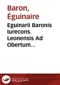 Eguinarii Baronis Iurecons. Leonensis Ad Obertum Ortensium, de beneficiis commentarii methodo in eundem subiecti